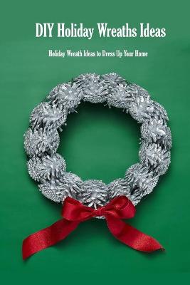 Book cover for DIY Holiday Wreaths Ideas