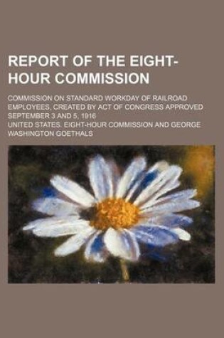 Cover of Report of the Eight-Hour Commission; Commission on Standard Workday of Railroad Employees, Created by Act of Congress Approved September 3 and 5, 1916