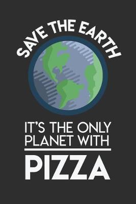 Book cover for Save The Earth It's The Only Planet With Pizza