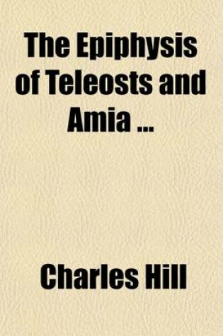 Cover of The Epiphysis of Teleosts and Amia