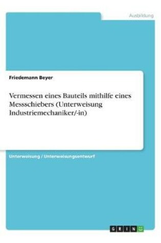 Cover of Vermessen eines Bauteils mithilfe eines Messschiebers (Unterweisung Industriemechaniker/-in)