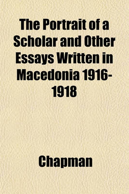Book cover for The Portrait of a Scholar and Other Essays Written in Macedonia 1916-1918