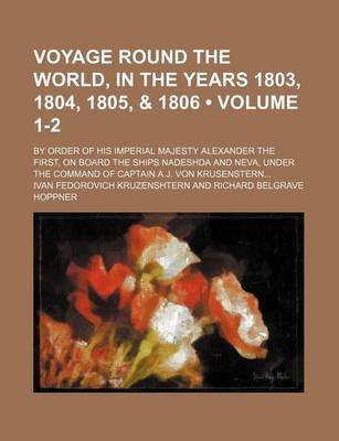 Book cover for Voyage Round the World, in the Years 1803, 1804, 1805, & 1806 (Volume 1-2); By Order of His Imperial Majesty Alexander the First, on Board the Ships Nadeshda and Neva, Under the Command of Captain A.J. Von Krusenstern