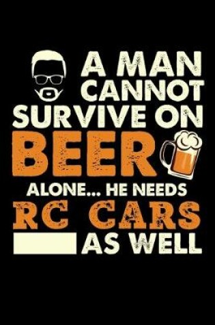 Cover of A Man Cannot Survive On Beer Alone He Needs RC Cars As Well