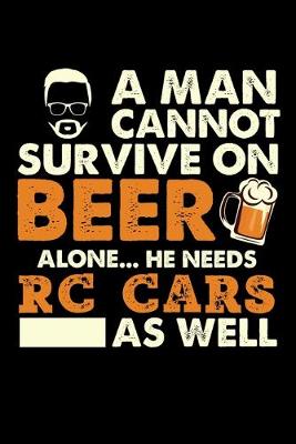 Book cover for A Man Cannot Survive On Beer Alone He Needs RC Cars As Well