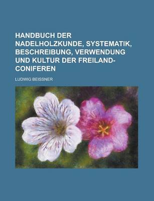 Book cover for Handbuch Der Nadelholzkunde, Systematik, Beschreibung, Verwendung Und Kultur Der Freiland-Coniferen