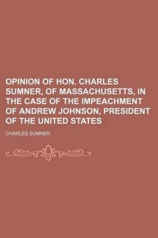 Cover of Opinion of Hon. Charles Sumner, of Massachusetts, in the Case of the Impeachment of Andrew Johnson, President of the United States