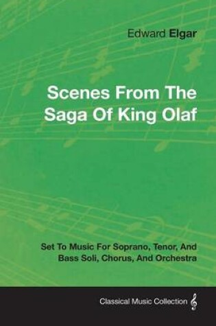 Cover of Scenes From The Saga Of King Olaf - Set To Music For Soprano, Tenor, And Bass Soli, Chorus, And Orchestra