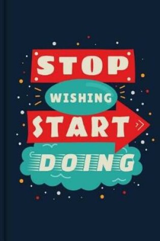 Cover of Stop Wishing Start Doing Motivational Composition Notebook and College Ruled Paper