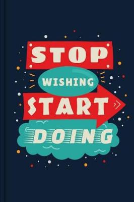 Book cover for Stop Wishing Start Doing Motivational Composition Notebook and College Ruled Paper