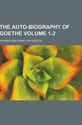 Cover of The Auto-Biography of Goethe Volume 1-2