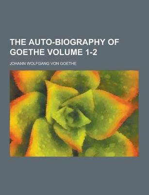 Book cover for The Auto-Biography of Goethe Volume 1-2