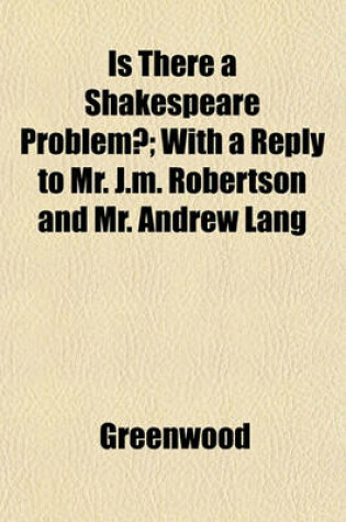 Cover of Is There a Shakespeare Problem?; With a Reply to Mr. J.M. Robertson and Mr. Andrew Lang