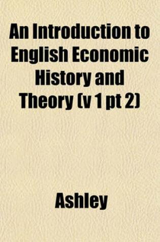 Cover of An Introduction to English Economic History and Theory (V 1 PT 2)