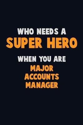 Book cover for Who Need A SUPER HERO, When You Are Major Accounts Manager