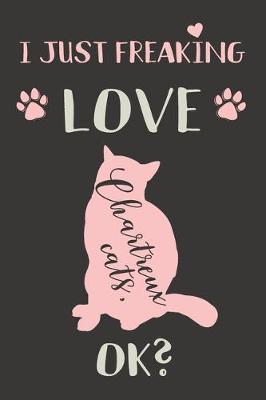 Book cover for I Just Freaking Love Chartreux Cats, OK?