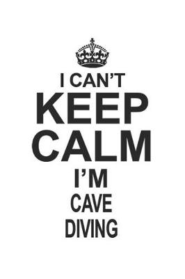 Book cover for I Can't Keep Calm I'm Cave Diving