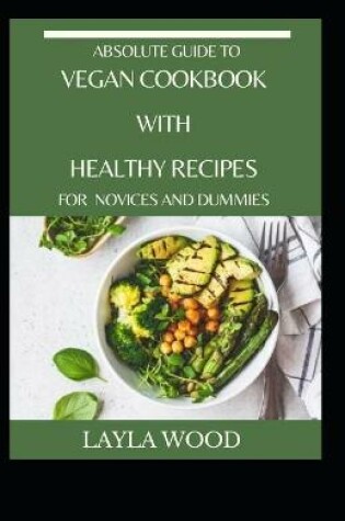 Cover of Absolute Guide To Vegan Cookbook With Healthy Recipes For Novices And Dummies