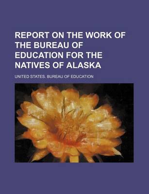 Book cover for Report on the Work of the Bureau of Education for the Natives of Alaska