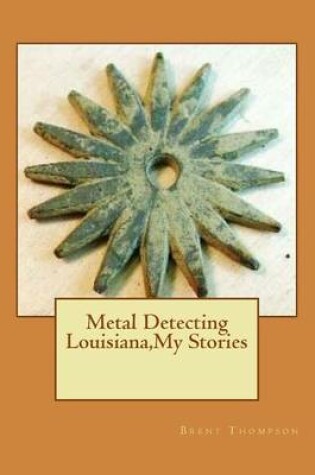 Cover of Metal Detecting Louisiana, My Stories