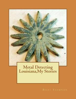 Book cover for Metal Detecting Louisiana, My Stories