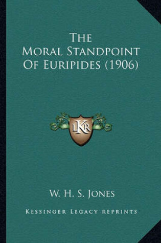 Cover of The Moral Standpoint of Euripides (1906) the Moral Standpoint of Euripides (1906)