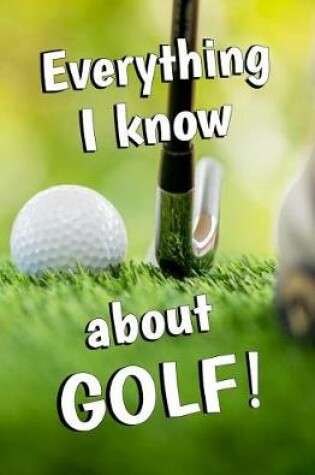 Cover of Everything I Know About GOLF!