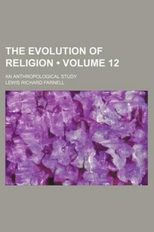 Cover of The Evolution of Religion (Volume 12); An Anthropological Study