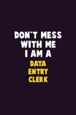 Cover of Don't Mess With Me, I Am A data entry clerk