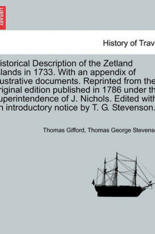 Cover of Historical Description of the Zetland Islands in 1733. with an Appendix of Illustrative Documents. Reprinted from the Original Edition Published in 1786 Under the Superintendence of J. Nichols. Edited with an Introductory Notice by T. G. Stevenson.