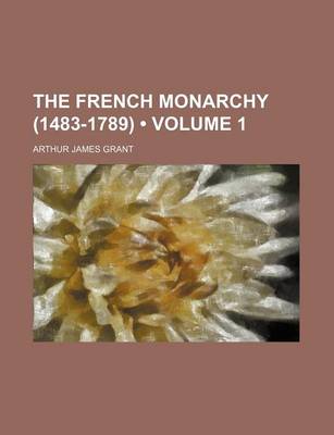 Book cover for The French Monarchy (1483-1789) (Volume 1)