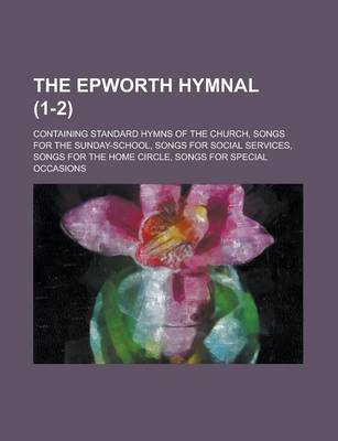 Book cover for The Epworth Hymnal; Containing Standard Hymns of the Church, Songs for the Sunday-School, Songs for Social Services, Songs for the Home Circle, Songs