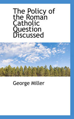 Book cover for The Policy of the Roman Catholic Question Discussed