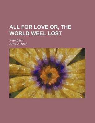 Book cover for All for Love Or, the World Weel Lost; A Tragedy