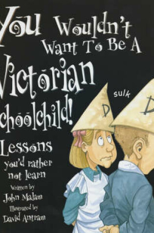 Cover of You Wouldn't Want To Be: A Victorian Schoolchild