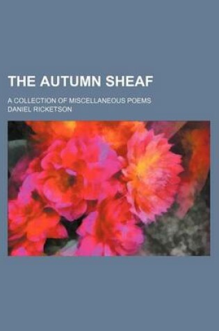 Cover of The Autumn Sheaf; A Collection of Miscellaneous Poems