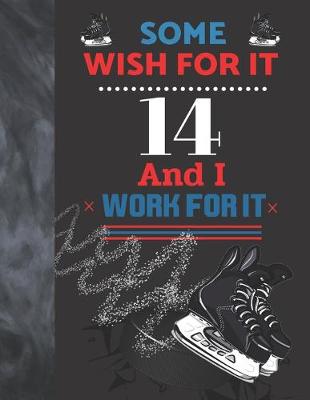 Book cover for Some Wish For It 14 And I Work For It