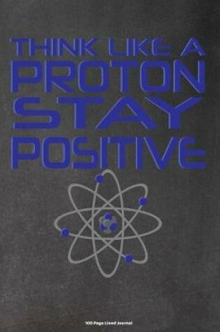 Cover of Think Like a Proton Stay Postitive