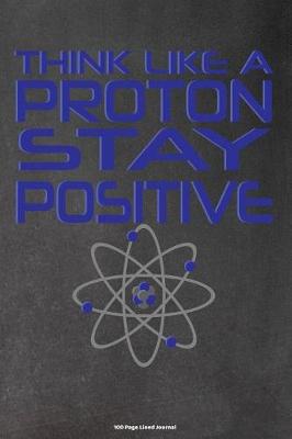 Book cover for Think Like a Proton Stay Postitive