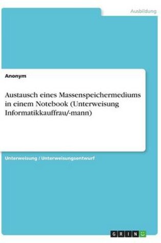 Cover of Austausch eines Massenspeichermediums in einem Notebook (Unterweisung Informatikkauffrau/-mann)