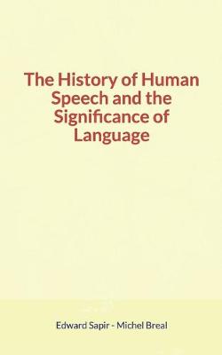 Book cover for The History of Human Speech and the Significance of Language