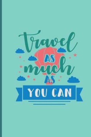 Cover of Travel As Much As You Can