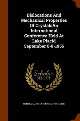 Cover of Dislocations and Mechanical Properties of Crystalsan International Conference Held at Lake Placid September 6-8-1956