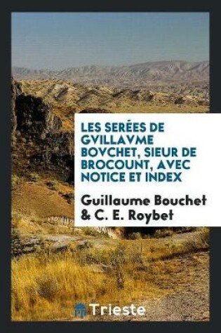 Cover of Les Serees de Gvillavme Bovchet, Sieur de Brocount, Avec Notice Et Index