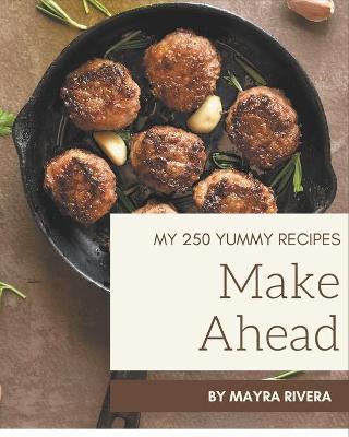 Cover of My 250 Yummy Make Ahead Recipes