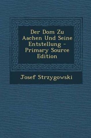 Cover of Der Dom Zu Aachen Und Seine Entstellung - Primary Source Edition