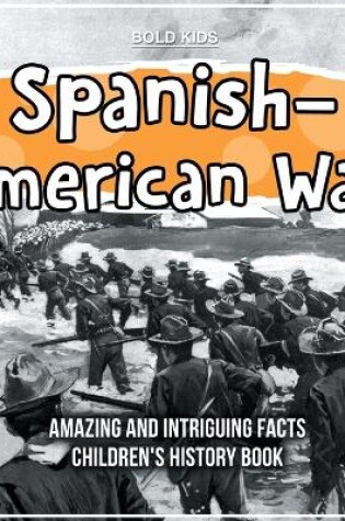 Cover of Spanish-American War Amazing And Intriguing Facts Children's History Book