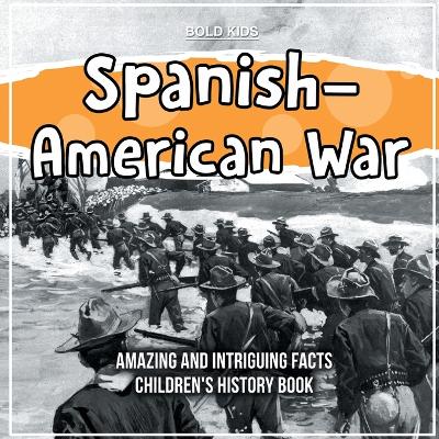 Book cover for Spanish-American War Amazing And Intriguing Facts Children's History Book