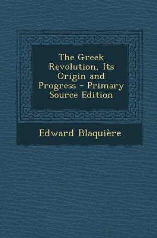 Cover of The Greek Revolution, Its Origin and Progress - Primary Source Edition