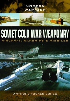 Book cover for Soviet Cold War Weaponry: Aircraft, Warships and Missiles